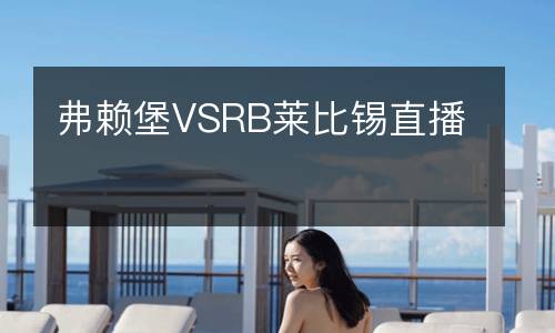 弗賴(lài)堡VSRB萊比錫直播